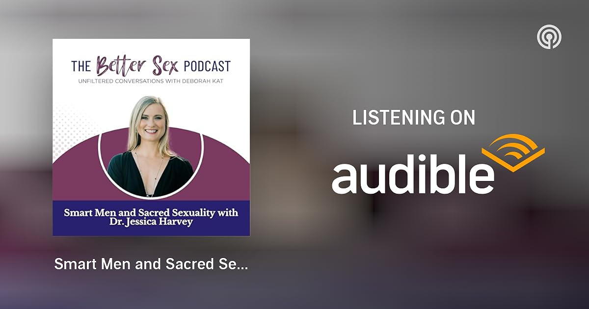 Smart Men And Sacred Sexuality With Dr Jessica Harvey The Better Sex Podcast Unfiltered
