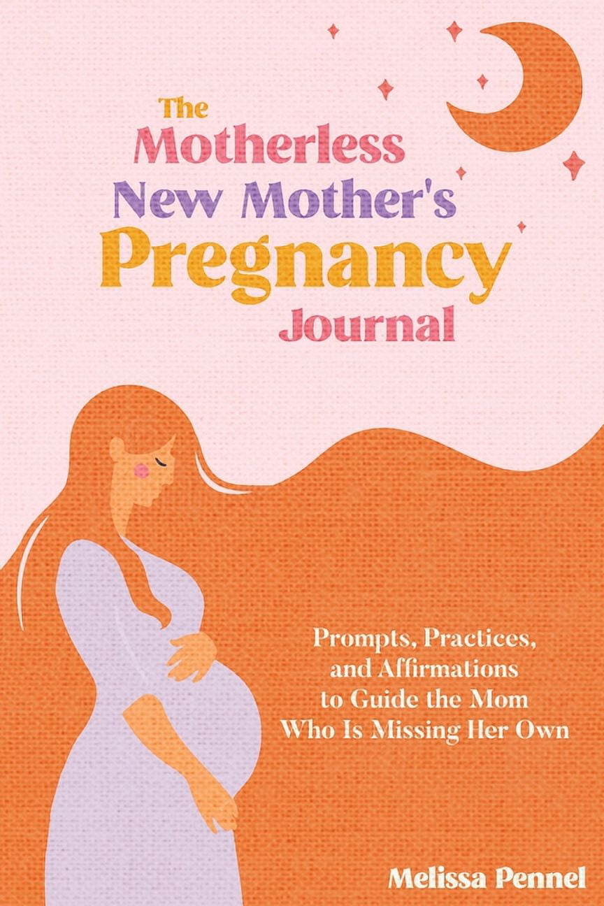 The Motherless New Mother S Pregnancy Journal Prompts Practices And Affirmations To Guide The Mom Who Is Missing Her Own Pennel Melissa 9781956446142 Amazon Com Books